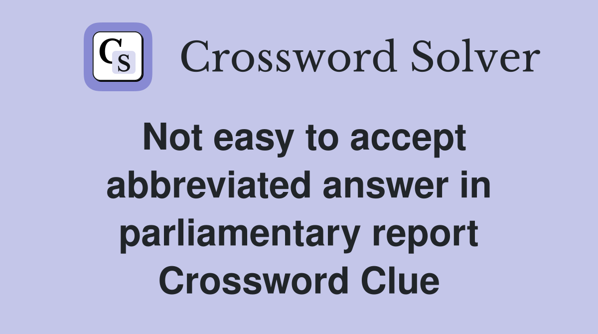 Not easy to accept abbreviated answer in parliamentary report